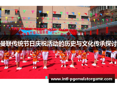 曼联传统节日庆祝活动的历史与文化传承探讨