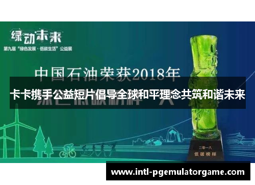 卡卡携手公益短片倡导全球和平理念共筑和谐未来