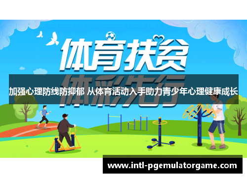 加强心理防线防抑郁 从体育活动入手助力青少年心理健康成长