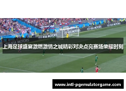 上海足球盛宴激燃激情之城精彩对决点亮赛场荣耀时刻