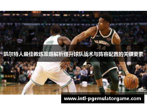 凯尔特人最佳教练策略解析提升球队战术与阵容配置的关键要素