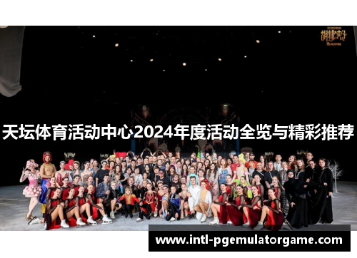 天坛体育活动中心2024年度活动全览与精彩推荐