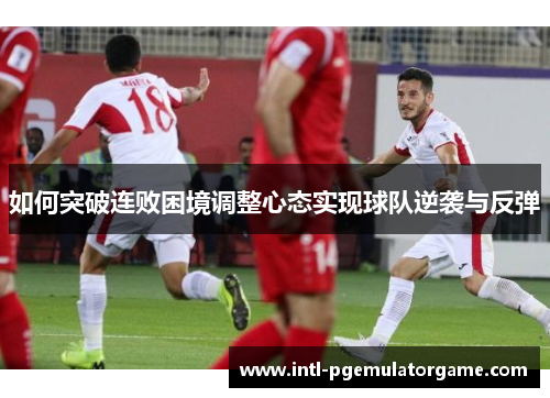 如何突破连败困境调整心态实现球队逆袭与反弹