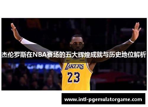 杰伦罗斯在NBA赛场的五大辉煌成就与历史地位解析