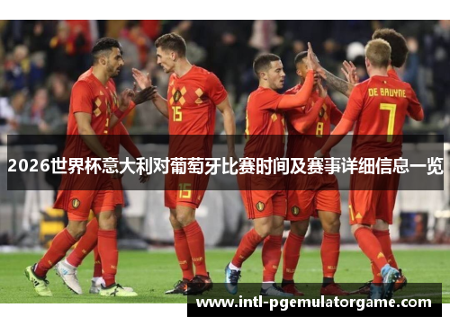 2026世界杯意大利对葡萄牙比赛时间及赛事详细信息一览
