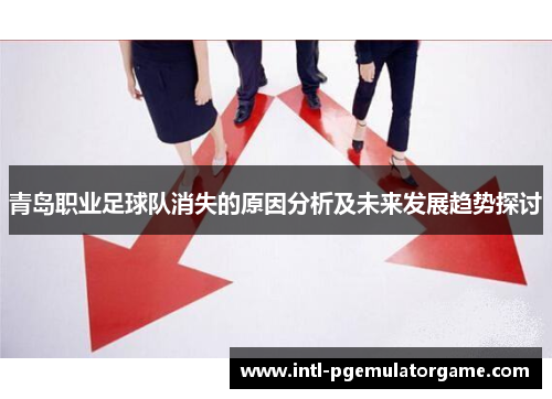 青岛职业足球队消失的原因分析及未来发展趋势探讨