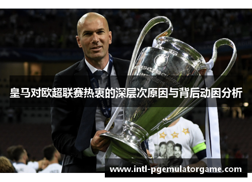 皇马对欧超联赛热衷的深层次原因与背后动因分析 皇马对欧超联赛热衷的深层次原因与背后动因分析