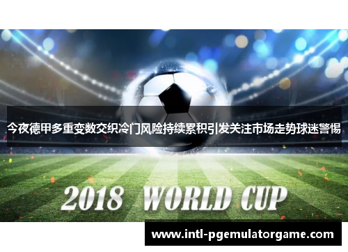 今夜德甲多重变数交织冷门风险持续累积引发关注市场走势球迷警惕