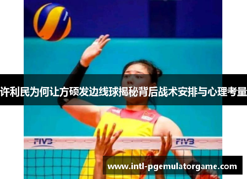 许利民为何让方硕发边线球揭秘背后战术安排与心理考量