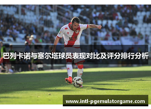 巴列卡诺与塞尔塔球员表现对比及评分排行分析
